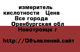 измеритель    кислотности › Цена ­ 380 - Все города  »    . Оренбургская обл.,Новотроицк г.